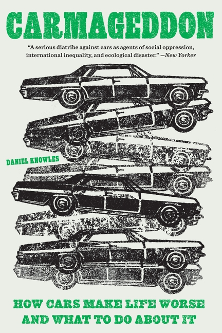 Carmageddon: How Cars Make Life Worse and What to Do about It