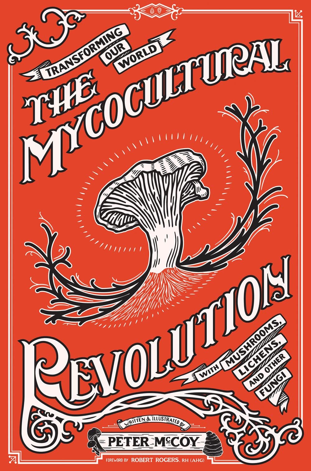 The Mycocultural Revolution: Transforming Our World with Mushrooms, Lichens, and Other Fungi: Transforming Our World with Mushrooms, Lichens, and Other Fungi
