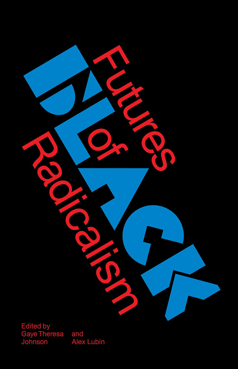 Futures of Black Radicalism, edited by Gaye Theresa Johnson & Alex Lubin