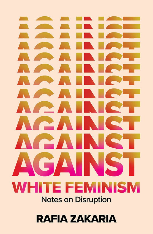 Against White Feminism, by Rafia Zakaria