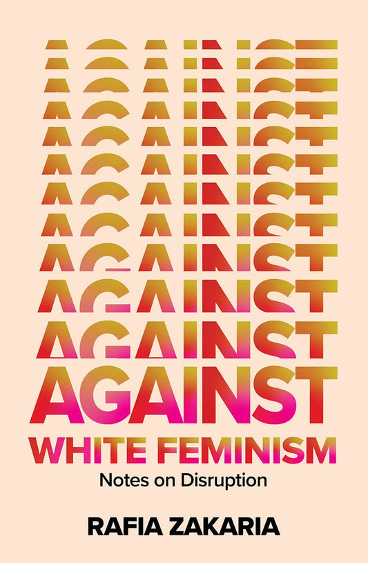 Against White Feminism, by Rafia Zakaria