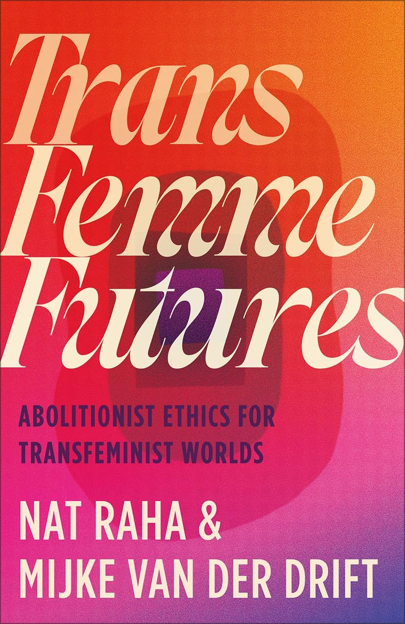 Trans Femme Futures: An Abolitionist Ethic for Transfeminist Worlds