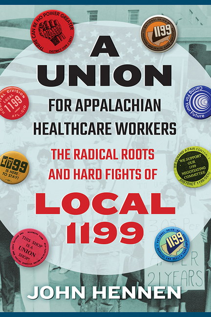 A Union for Appalachian Healthcare Workers: The Radical Roots and Hard Fights of Local 1199