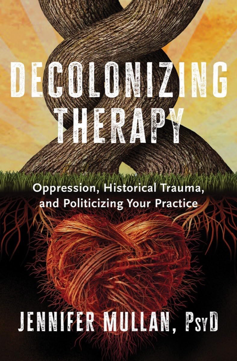 Decolonizing Therapy: Oppression, Historical Trauma, and Politicizing Your Practice