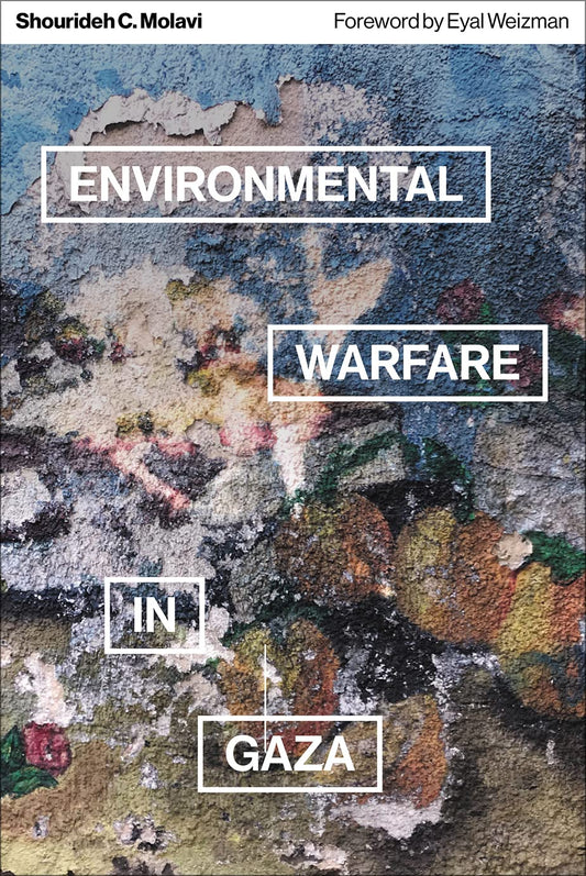 Environmental Warfare in Gaza: Colonial Violence and New Landscapes of Resistance
