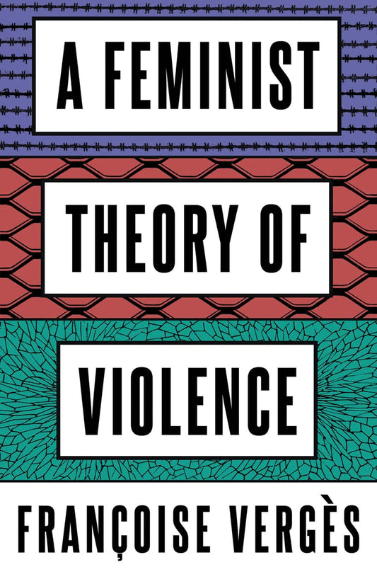 A Feminist Theory of Violence, by Françoise Vergès