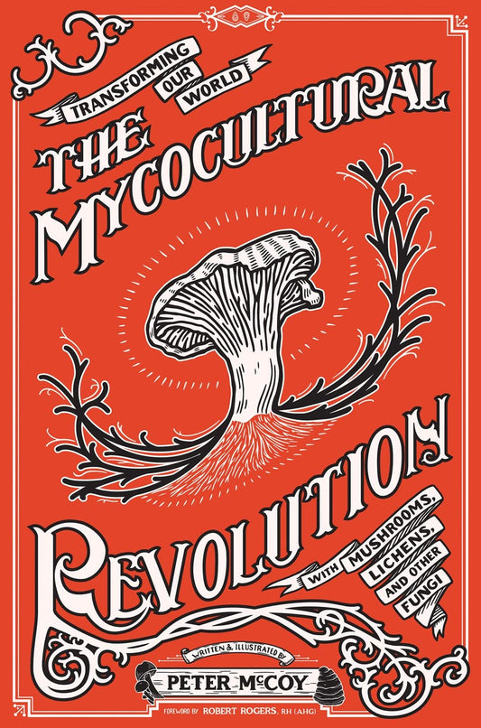 The Mycocultural Revolution: Transforming Our World with Mushrooms, Lichens, and Other Fungi: Transforming Our World with Mushrooms, Lichens, and Other Fungi