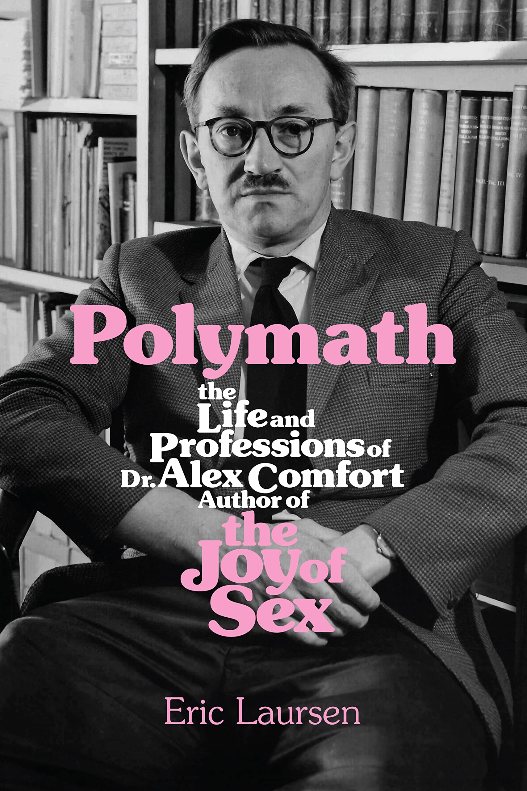 Polymath: The Life and Professions of Dr Alex Comfort, Author of the J ...