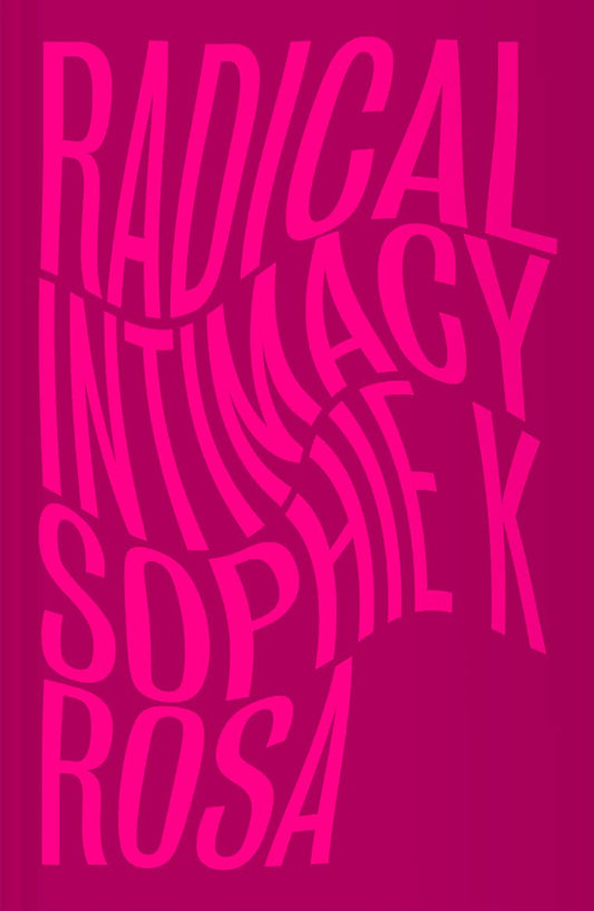 Radical Intimacy, by Sophie K. Rosa