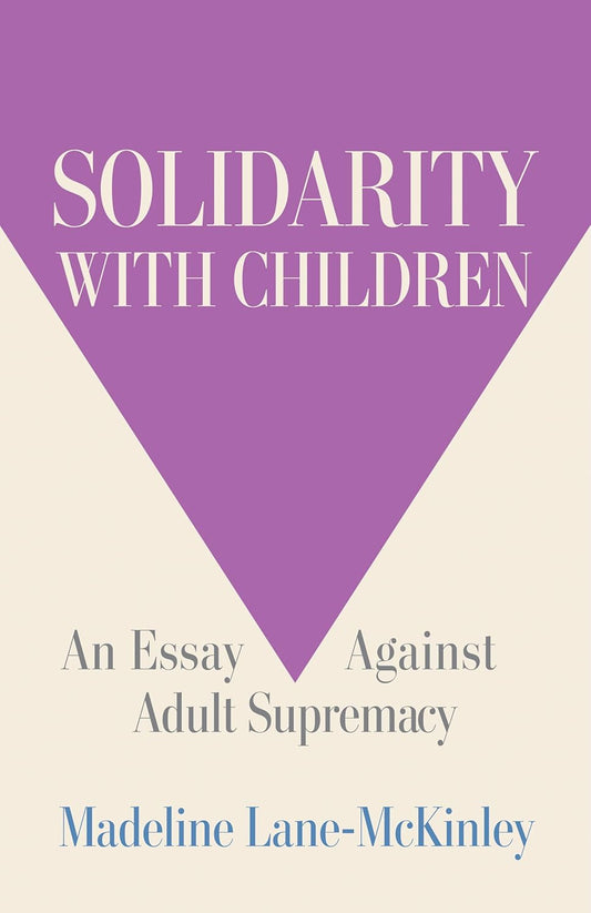 Solidarity with Children: An Essay Against Adult Supremacy