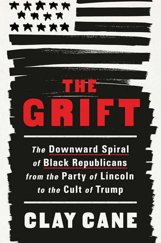 The Grift: The Downward Spiral of Black Republicans from the Party of Lincoln to the Cult of Trump