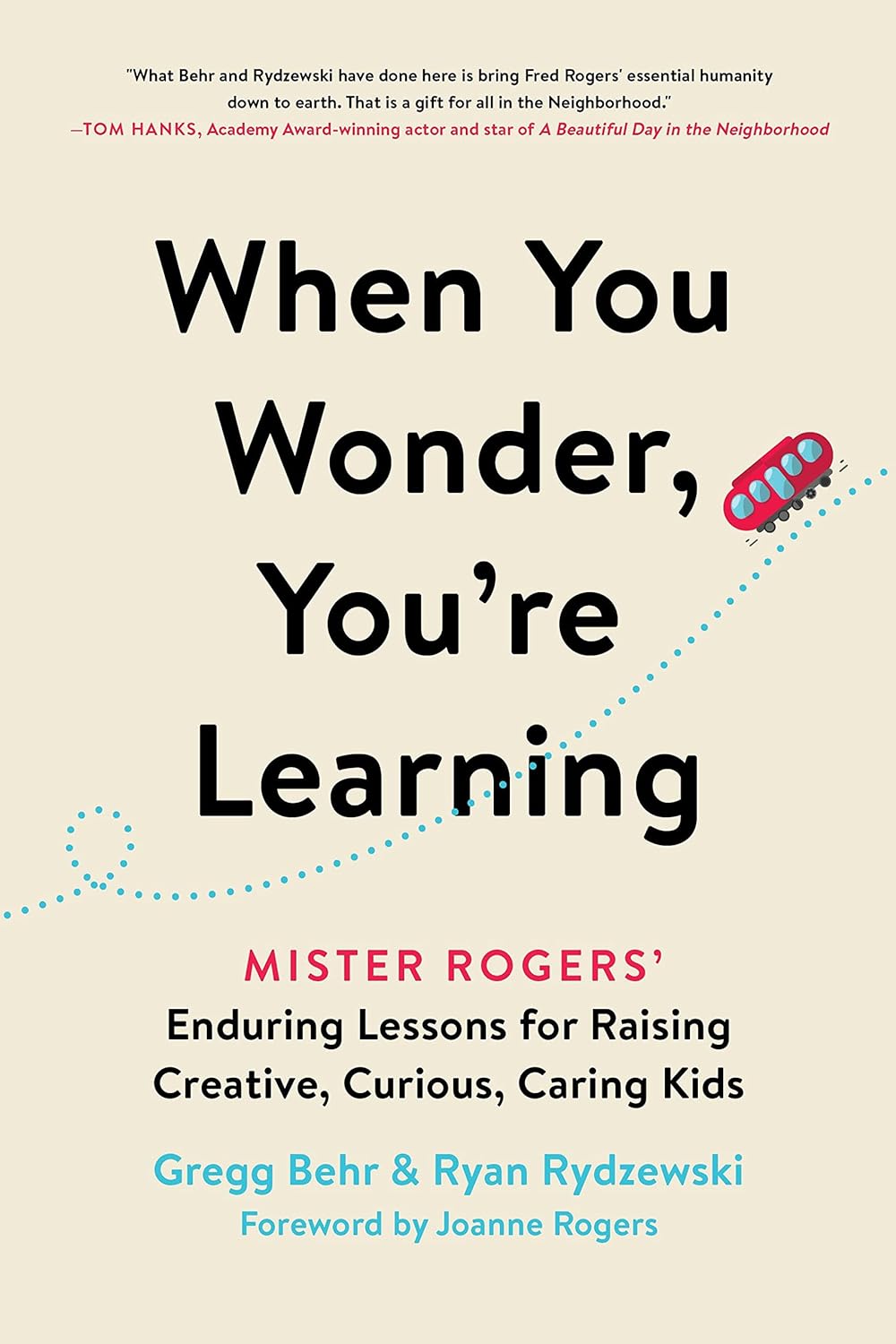 When You Wonder, You're Learning: Mister Rogers' Enduring Lessons for Raising Creative, Curious, Caring Kids