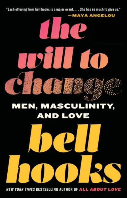 The Will to Change: Men, Masculinity, and Love, by Bell Hooks