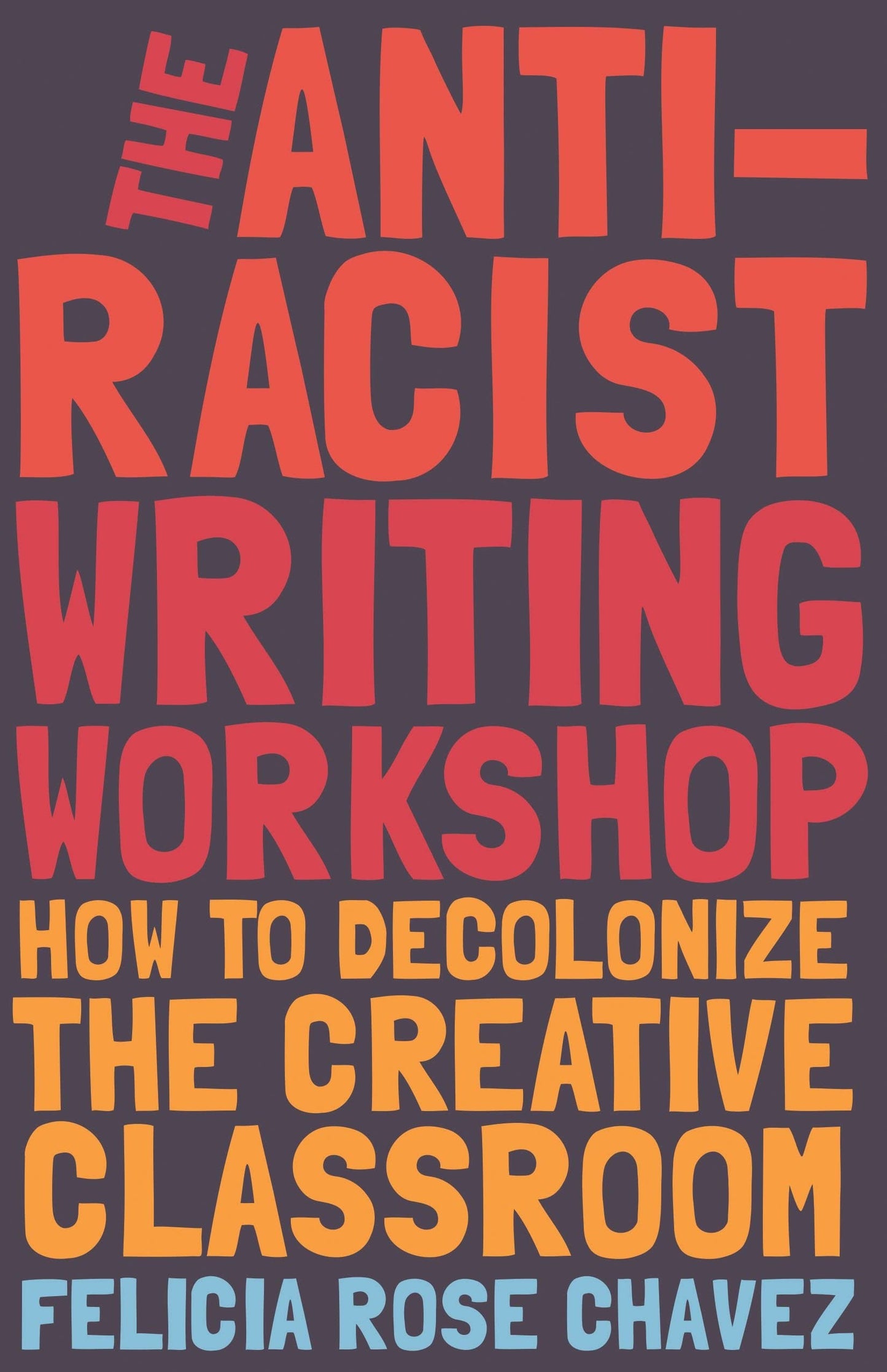 The Anti-Racist Writing Workshop, by Felicia Rose Chavez