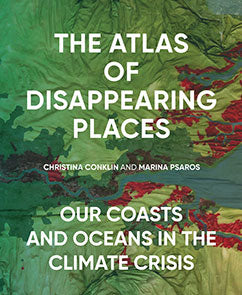 The Atlas of Disappearing Places, by Christina Conklin & Marina Psaros