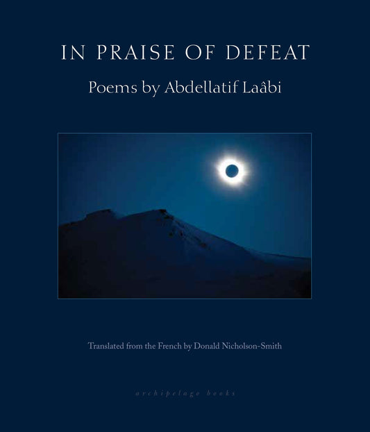 In Praise of Defeat, by Abdellatif Laâbi