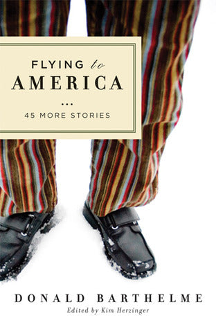 Flying to America: 45 More Stories, by Donald Barthelme