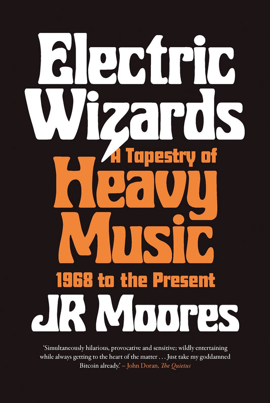 Electric Wizards: A Tapestry of Heavy Music, by JR Moores