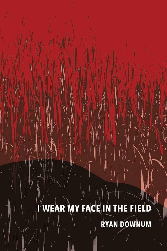 I Wear My Face in the Field, by Ryan Downum
