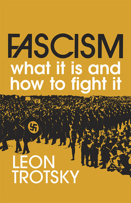 Fascism: What It Is and How to Fight It, by Leon Trotsky