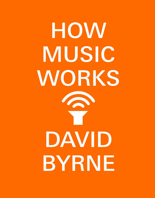 How Music Works, by David Byrne