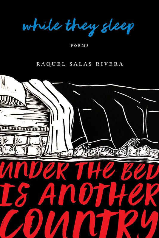 While They Sleep (Under the Bed is Another Country), by Raquel Salas Rivera