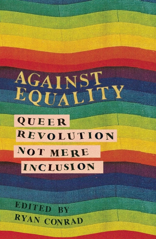 Against Equality: Queer Revolution not Mere Inclusion