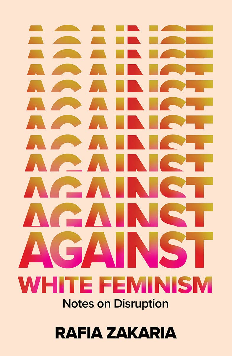 Against White Feminism, by Rafia Zakaria