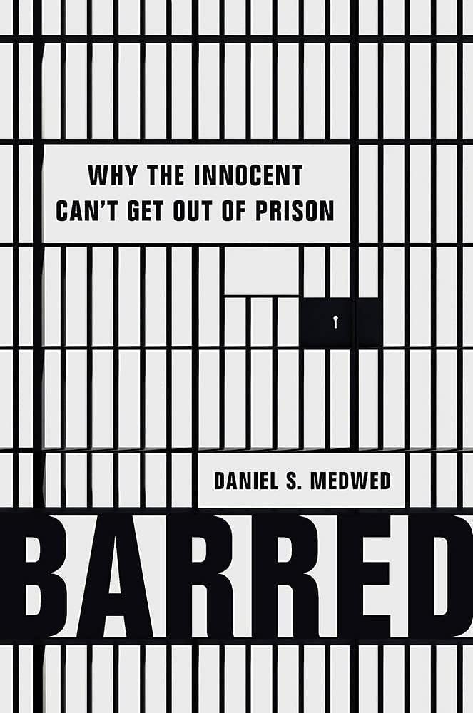 Barred: Why the Innocent Can’t Get Out of Prison, by Daniel S. Medwed