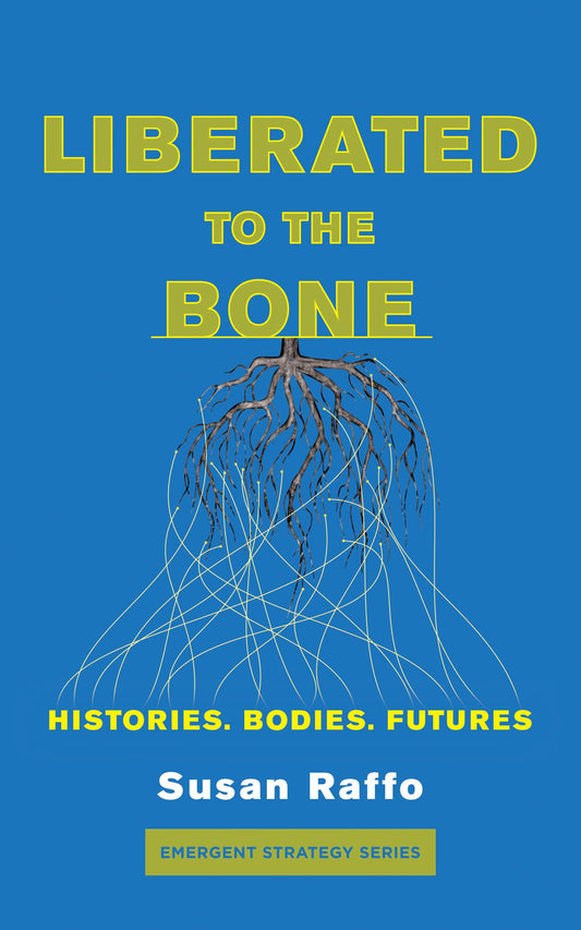 Liberated to the Bone: Histories, Bodies, Futures (Emergent Strategies Series 7)