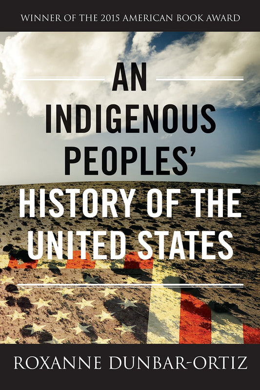 An Indigenous Peoples' History of the United States, by Roxanne Dunbar-Ortiz