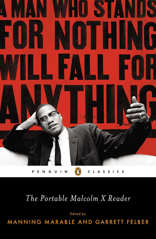 A Man Who Stands for Nothing Will Fall for Anything: The Portable Malcom X Reader