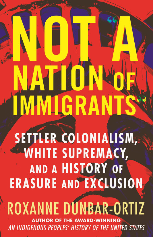 Not a Nation of Immigrants, by Roxanne Dunbar-Ortiz