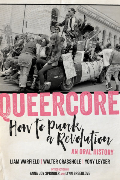 Queercore: How to Punk a Revolution, by Liam Warfield, Walter Crasshole, and Yony Leyser