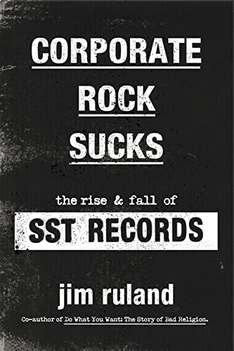 Corporate Rock Sucks: The Rise and Fall of SST Records, by Jim Ruland