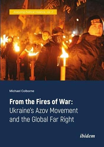 From the Fires of War: Ukraine's Azov Movement and the Global Far Right, by Michael Colborne
